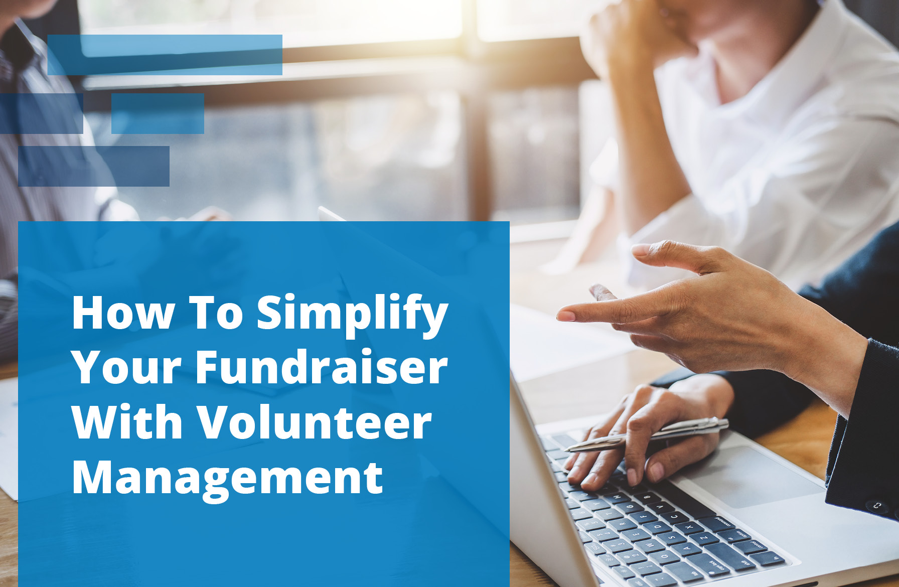 Snowball_Foundation Group_Volunteer Management Feature This guide explores how nonprofits can simplify their fundraisers with effective volunteer management.