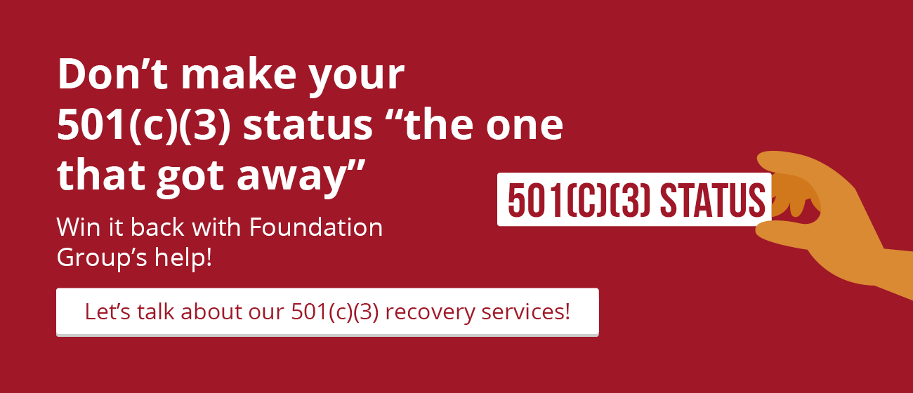 Click this graphic to contact Foundation Group for more information about recovering a revoked 501(c)(3) status.